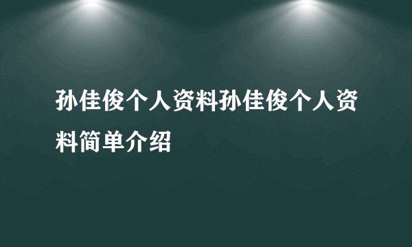 孙佳俊个人资料孙佳俊个人资料简单介绍