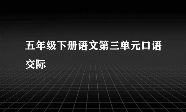 五年级下册语文第三单元口语交际