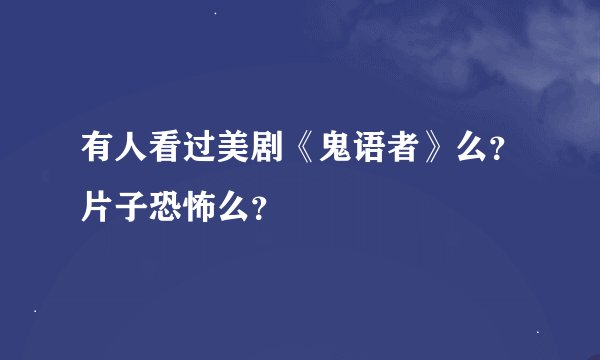 有人看过美剧《鬼语者》么？片子恐怖么？