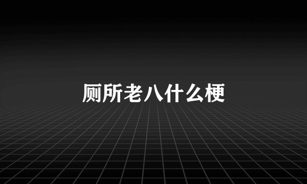 厕所老八什么梗