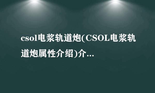 csol电浆轨道炮(CSOL电浆轨道炮属性介绍)介绍_csol电浆轨道炮(CSOL电浆轨道炮属性介绍)是什么