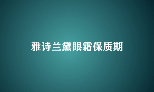 雅诗兰黛眼霜保质期