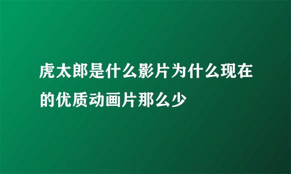 虎太郎是什么影片为什么现在的优质动画片那么少