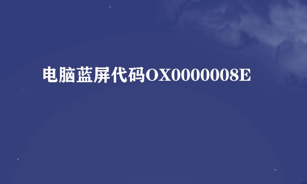 电脑蓝屏代码OX0000008E
