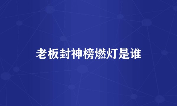 老板封神榜燃灯是谁