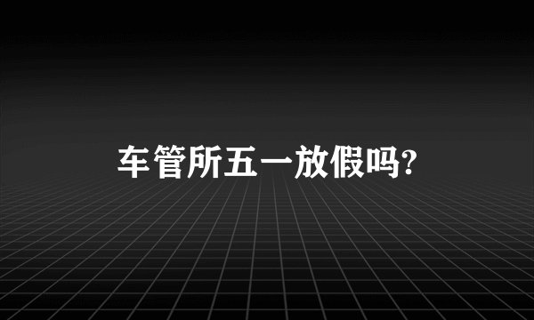 车管所五一放假吗?