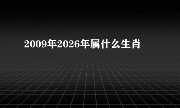2009年2026年属什么生肖
