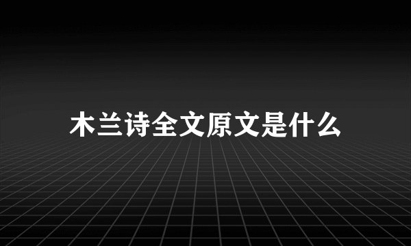 木兰诗全文原文是什么
