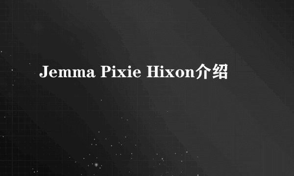 Jemma Pixie Hixon介绍