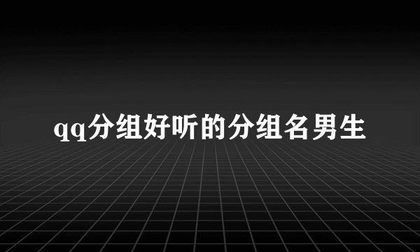 qq分组好听的分组名男生