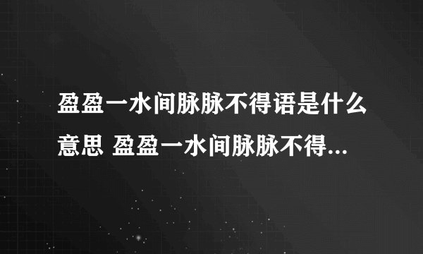 盈盈一水间脉脉不得语是什么意思 盈盈一水间脉脉不得语是啥意思