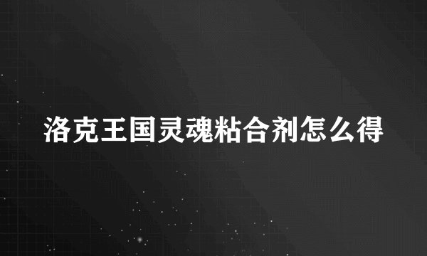 洛克王国灵魂粘合剂怎么得