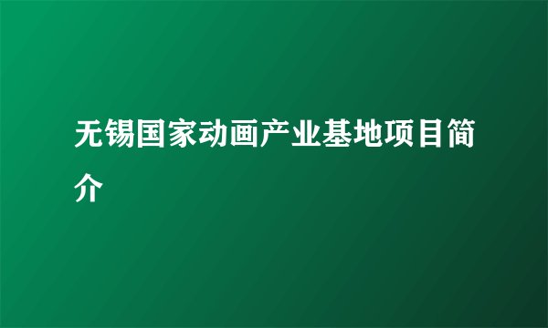 无锡国家动画产业基地项目简介