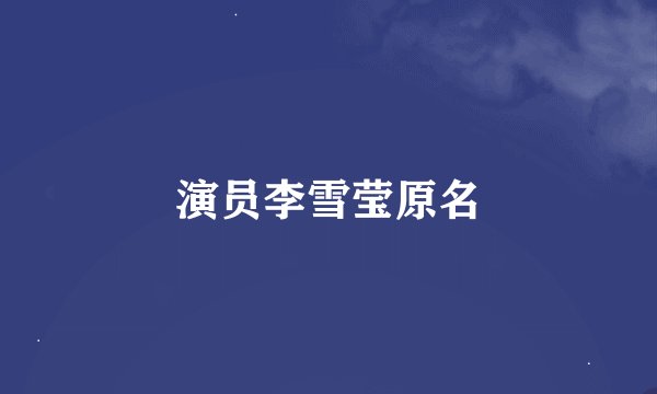 演员李雪莹原名