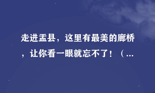 走进盂县,这里有最美的廊桥,让你看一眼就忘不了!(盂县在线)