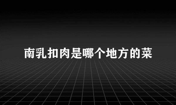 南乳扣肉是哪个地方的菜