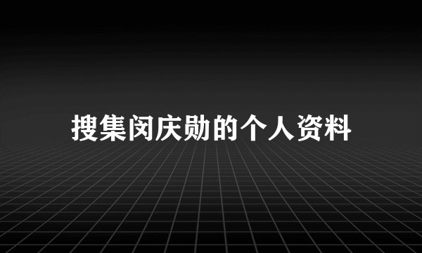 搜集闵庆勋的个人资料