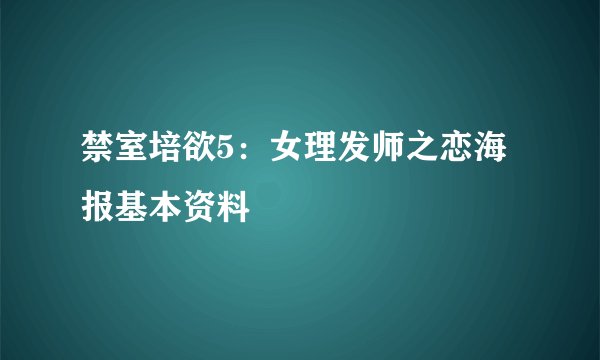 禁室培欲5：女理发师之恋海报基本资料