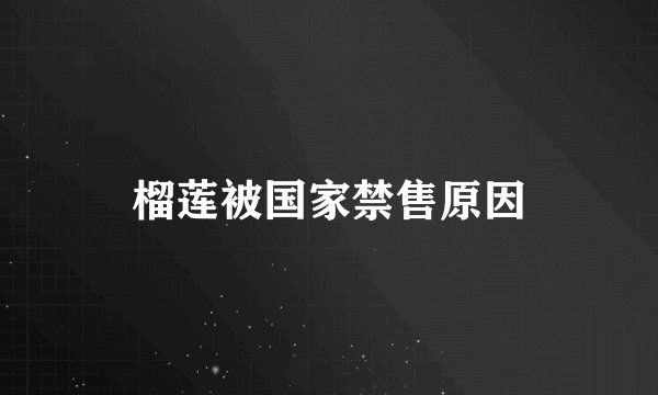 榴莲被国家禁售原因