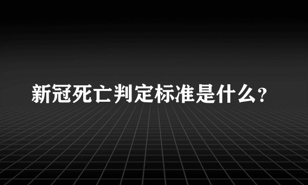新冠死亡判定标准是什么？