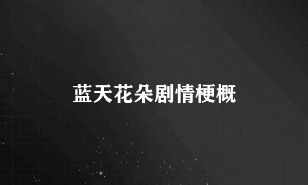 蓝天花朵剧情梗概