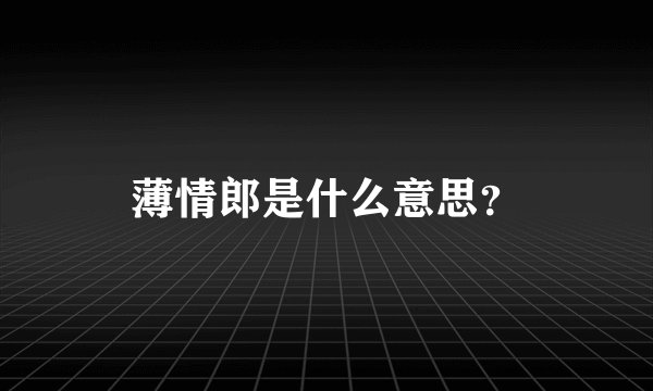 薄情郎是什么意思？