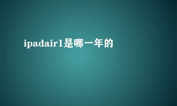 ipadair1是哪一年的