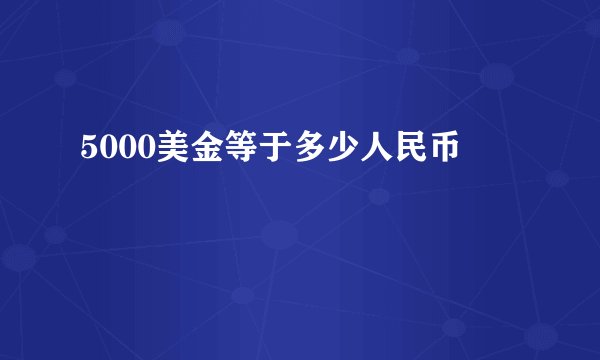5000美金等于多少人民币