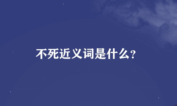 不死近义词是什么？