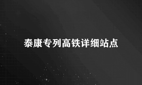 泰康专列高铁详细站点