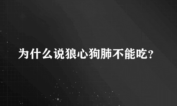 为什么说狼心狗肺不能吃？