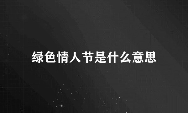绿色情人节是什么意思
