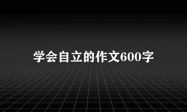 学会自立的作文600字