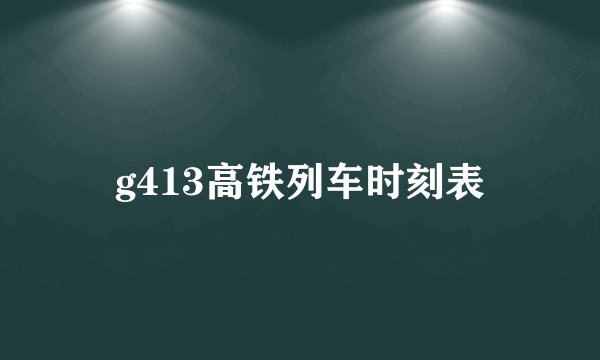 g413高铁列车时刻表