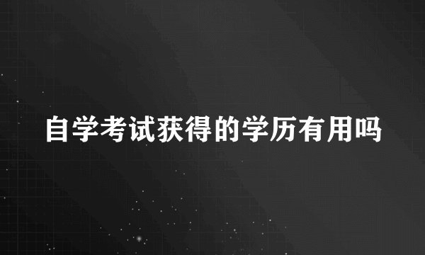 自学考试获得的学历有用吗