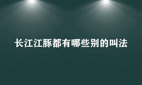 长江江豚都有哪些别的叫法