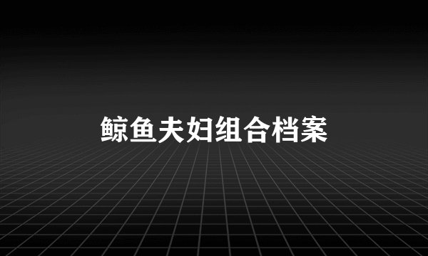 鲸鱼夫妇组合档案