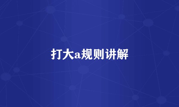 打大a规则讲解