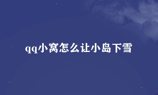 qq小窝怎么让小岛下雪