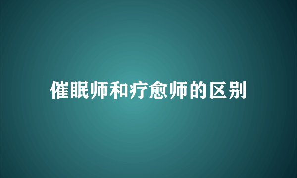 催眠师和疗愈师的区别