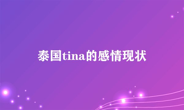 泰国tina的感情现状