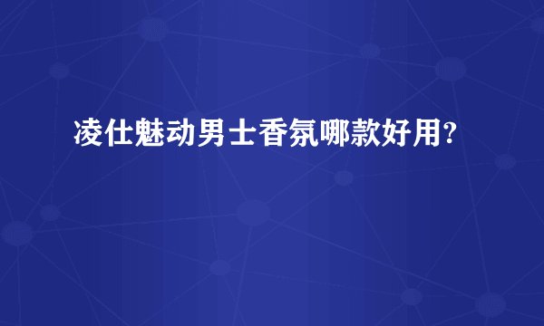 凌仕魅动男士香氛哪款好用?
