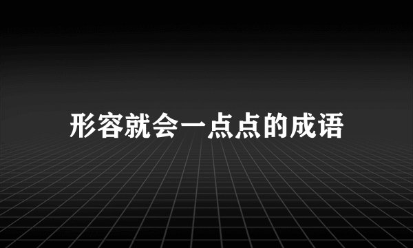 形容就会一点点的成语