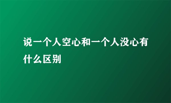 说一个人空心和一个人没心有什么区别