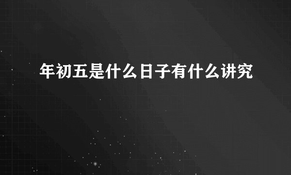 年初五是什么日子有什么讲究