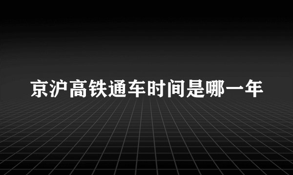 京沪高铁通车时间是哪一年