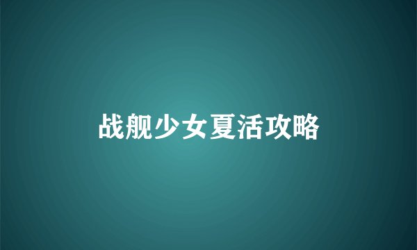 战舰少女夏活攻略