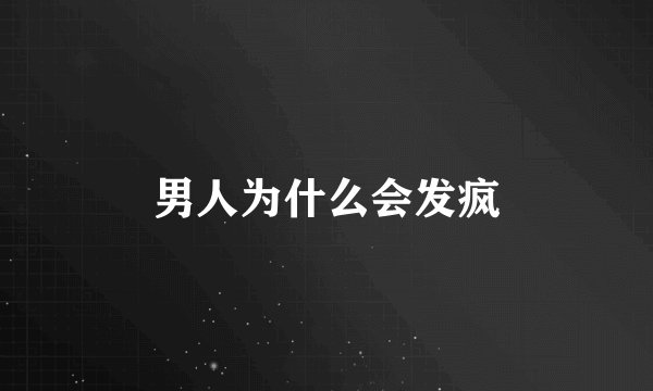 男人为什么会发疯