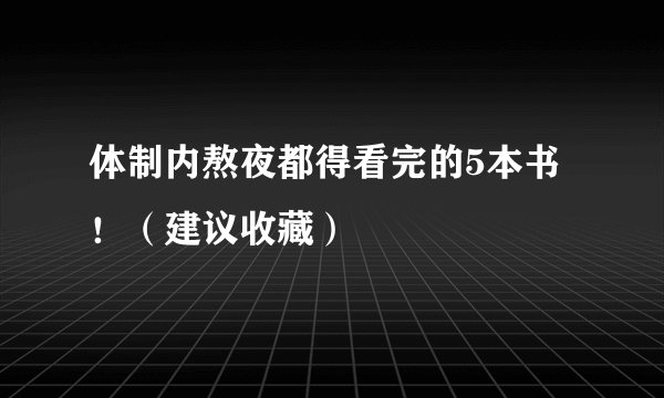 体制内熬夜都得看完的5本书！（建议收藏）