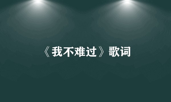 《我不难过》歌词
